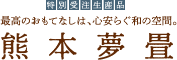 最高のおもてなしは、心安らぐ和の空間。熊本夢畳