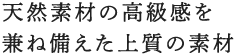 天然素材の高級感を兼ね備えた上質の素材