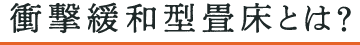 衝撃緩和型畳床とは？