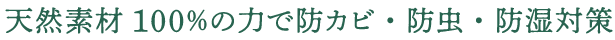 天然素材100％の力で防カビ・防虫・防湿対策