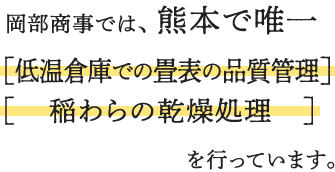 岡部商事では、熊本で唯一 低温倉庫での畳表の品質管理、稲わらの乾燥処理を行っています。